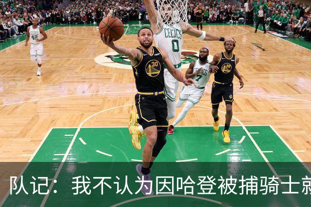 队记：我不认为因哈登被捕骑士就会抛弃他 估计还是2年6000万合同